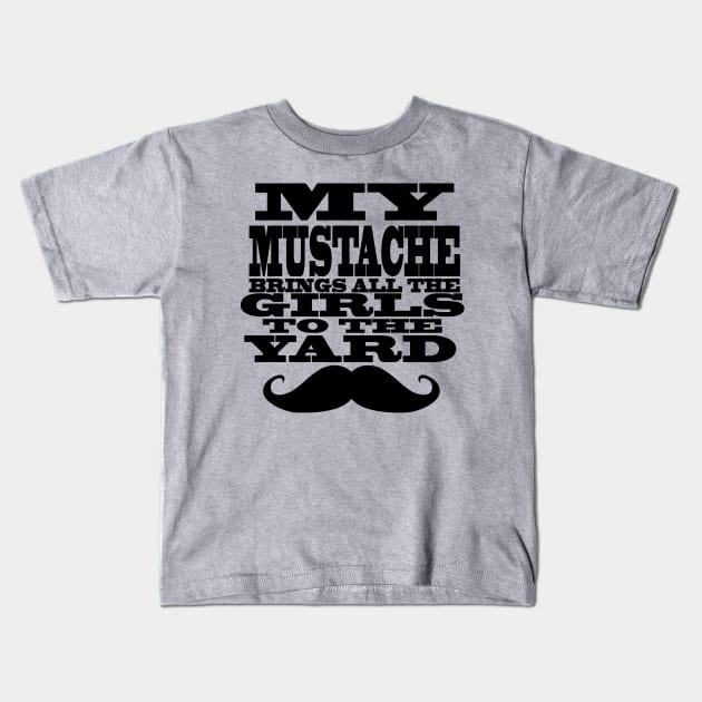 My mustache brings all the girls to the yard Kids T-Shirt by bubbsnugg